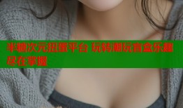 半糖次元扭蛋平台 玩转潮玩盲盒乐趣尽在掌握