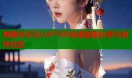 堆糖半次元LOFTER动漫美图分享与创作社区