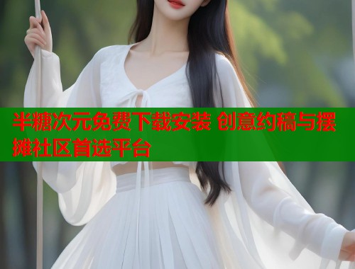 半糖次元免费下载安装 创意约稿与摆摊社区首选平台