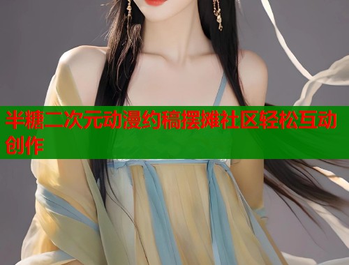 半糖二次元动漫约稿摆摊社区轻松互动创作