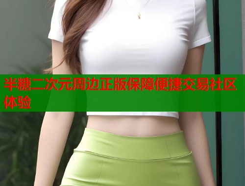 半糖二次元周边正版保障便捷交易社区体验