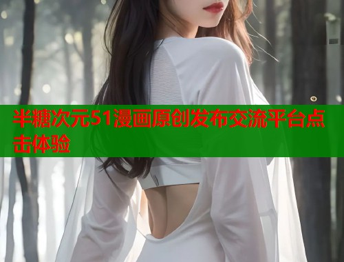 半糖次元51漫画原创发布交流平台点击体验