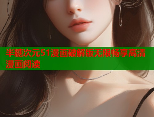 半糖次元51漫画破解版无限畅享高清漫画阅读