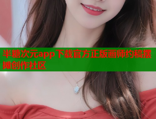 半糖次元app下载官方正版画师约稿摆摊创作社区
