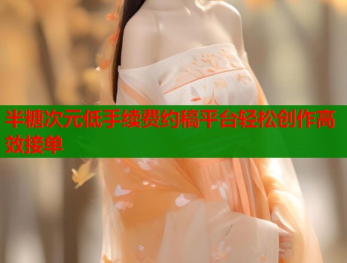 半糖次元低手续费约稿平台轻松创作高效接单