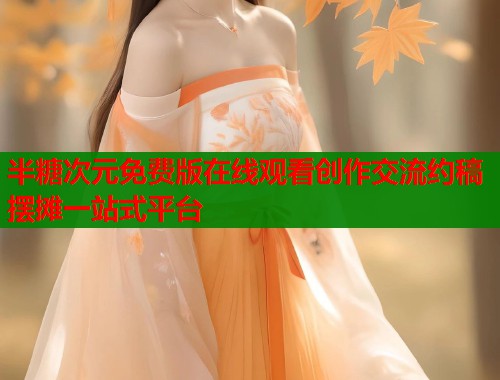 半糖次元免费版在线观看创作交流约稿摆摊一站式平台