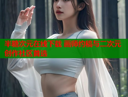 半糖次元在线下载 画师约稿与二次元创作社区首选