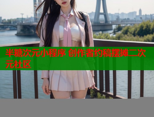 半糖次元小程序 创作者约稿摆摊二次元社区
