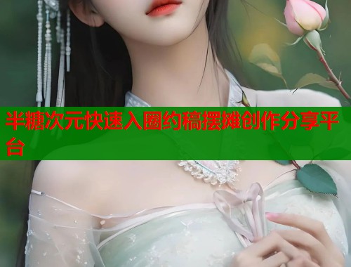 半糖次元快速入圈约稿摆摊创作分享平台