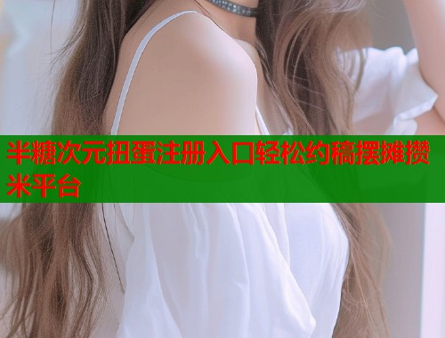 半糖次元扭蛋注册入口轻松约稿摆摊攒米平台