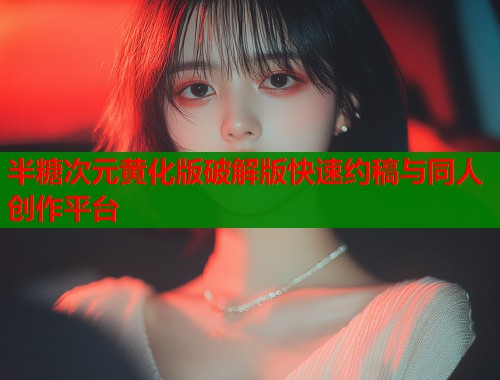 半糖次元黄化版破解版快速约稿与同人创作平台
